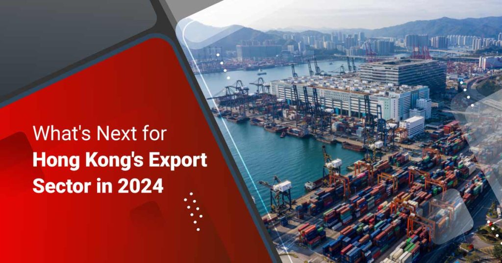 What’s Next for Hong Kong’s Export Sector in 2024?