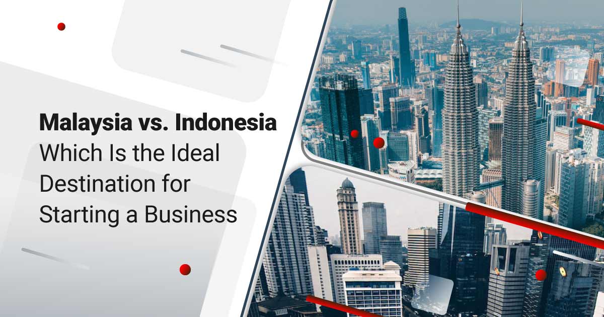 Malaysia vs. Indonesia: Which Is the Ideal Destination for Starting a Business?