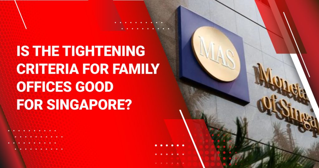 Why The Tightening Criteria for Family Offices is Good for Singapore
