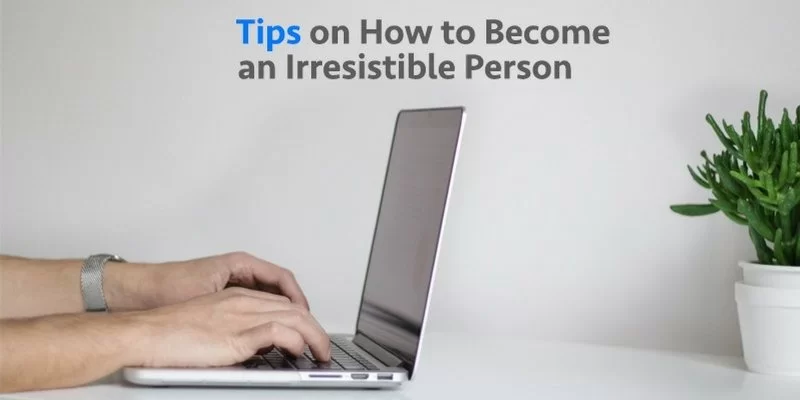8 Tips on How to Become an Irresistible Person