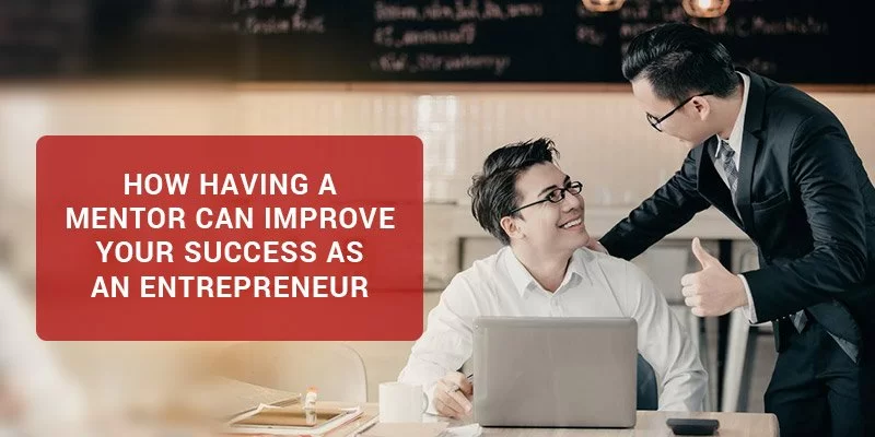 How Having a Mentor Can Improve Your Success as an Entrepreneur