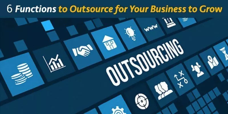6 Functions to Outsource for Your Business to Grow