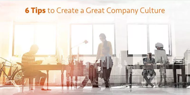 6 Tips to Create a Great Company Culture