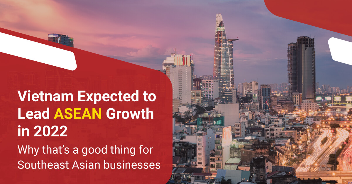 Vietnam Expected to Lead ASEAN Growth in 2022 — A good thing for Southeast Asian Businesses