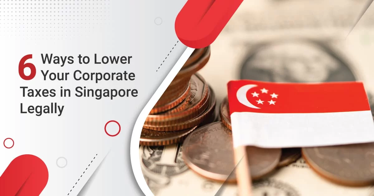 6 Ways to Lower Your Corporate Taxes in Singapore Legally