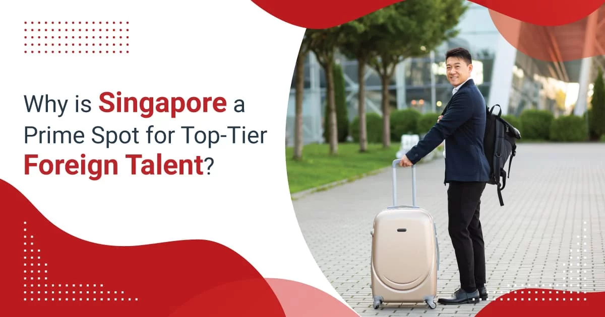 Why is Singapore a Prime Spot for Top-Tier Foreign Talent?