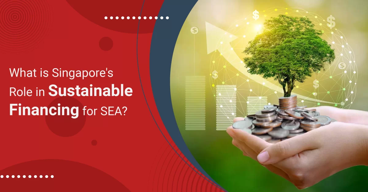 What is Singapore’s Role in Sustainable Financing for SEA?