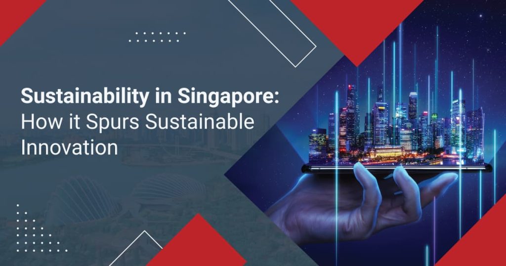Sustainability in Singapore: How it Spurs Sustainable Innovation