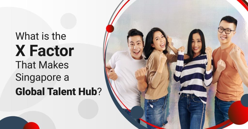 What is the X Factor That Makes Singapore a Global Talent Hub?
