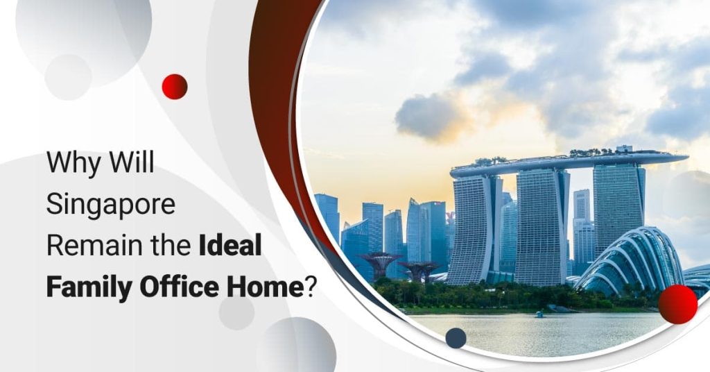 Why Will Singapore Remain the Ideal Family Office Home?