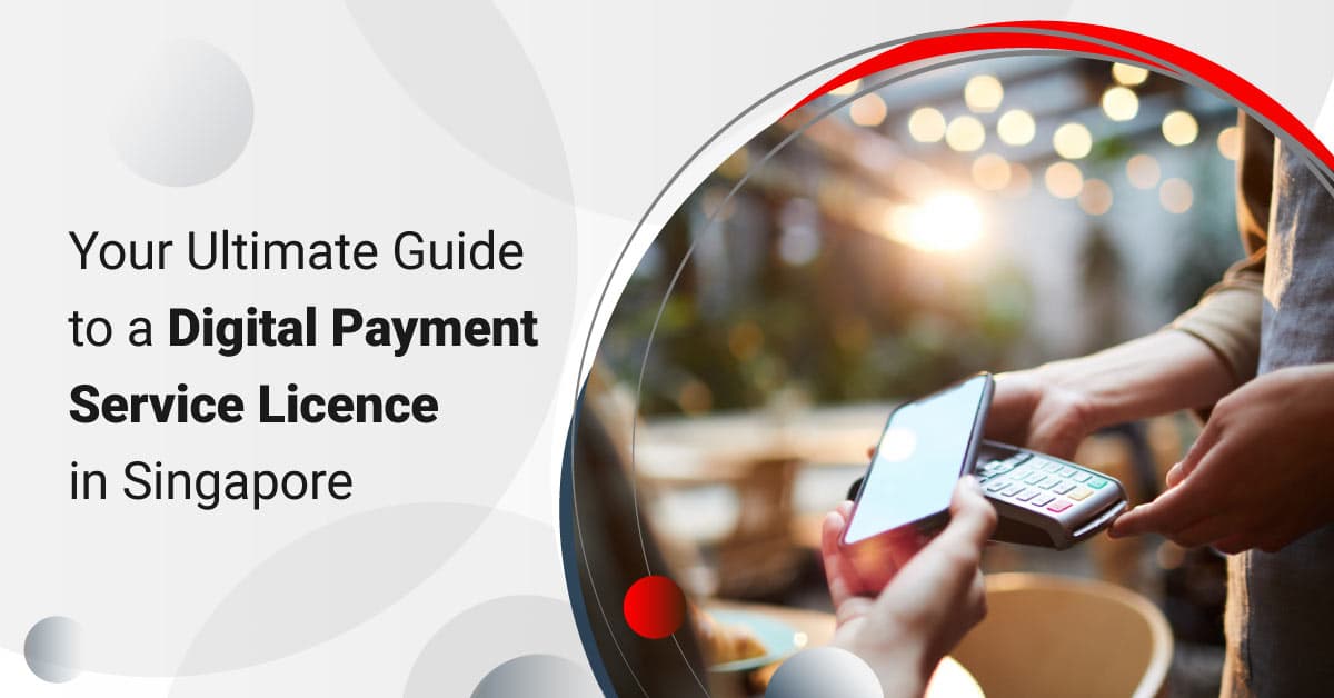 Your Ultimate Guide to a Digital Payment Service Licence in Singapore