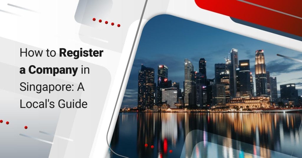 How to Register a Company in Singapore: A Local’s Guide
