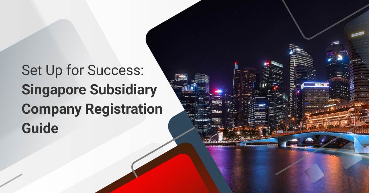 Set Up for Success: Singapore Subsidiary Company Registration Guide