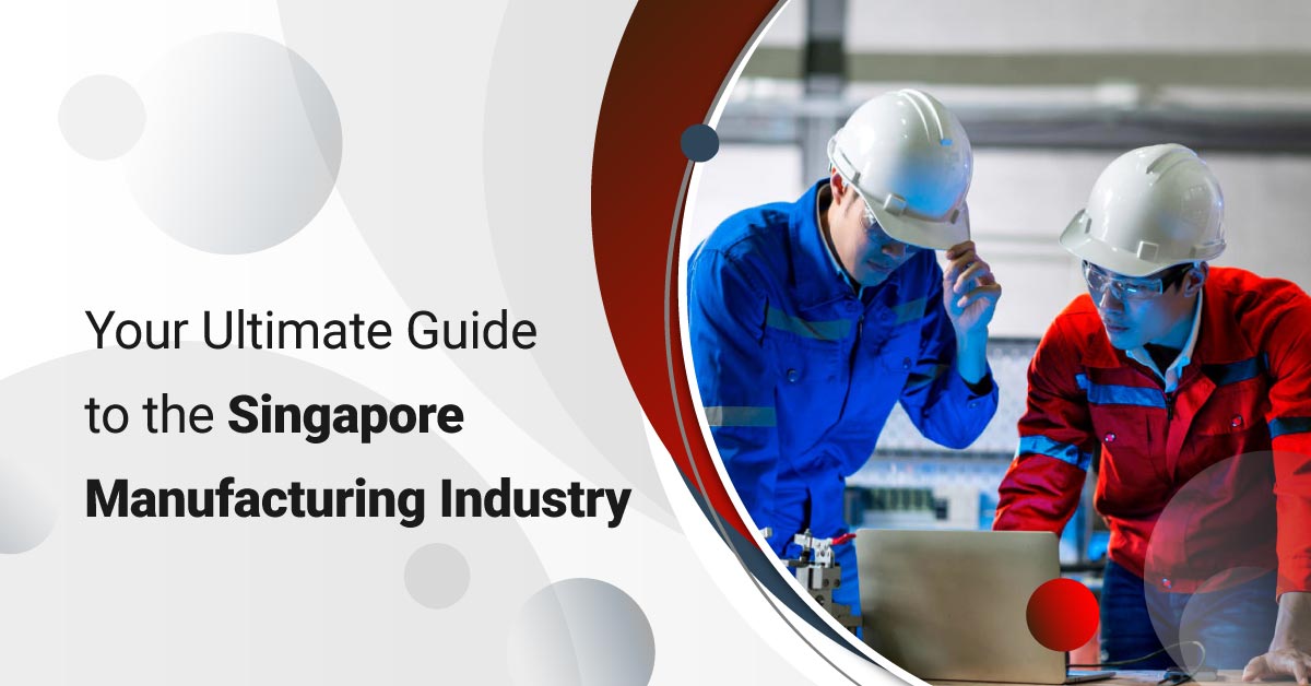 Your Ultimate Guide to the Singapore Manufacturing Industry