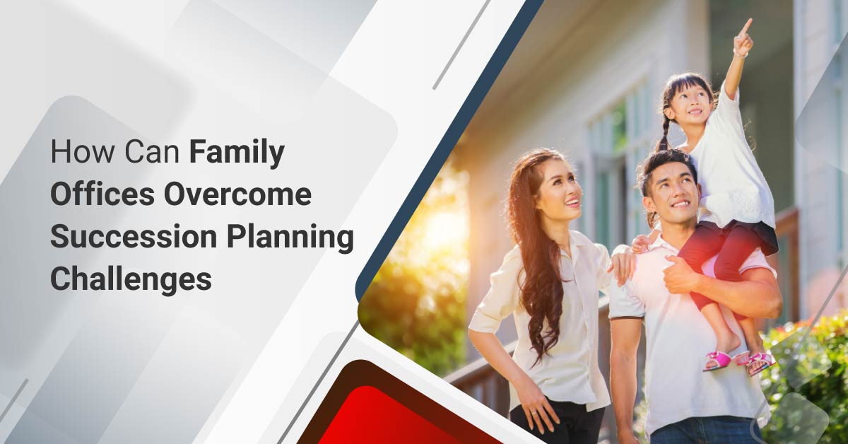 How Can Family Offices Overcome Succession Planning Challenges?
