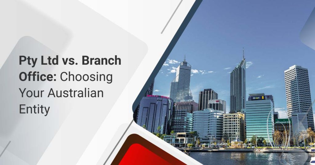 Pty Ltd vs. Branch Office: Choosing Your Australian Entity