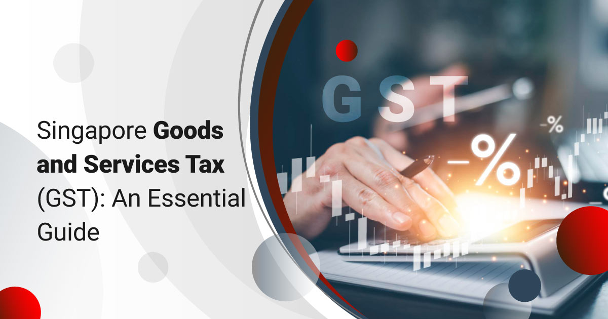 Singapore Goods and Services Tax (GST): An Essential Guide