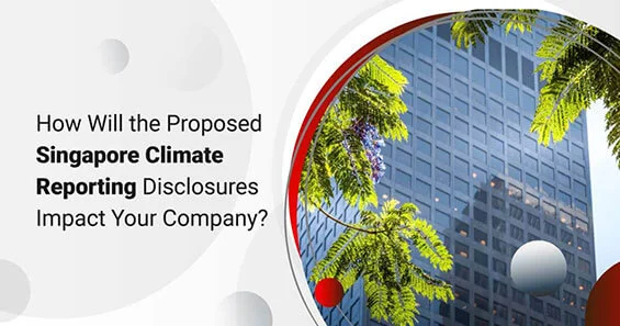 How Will the Proposed Singapore Climate Reporting Disclosures Impact Your Company?