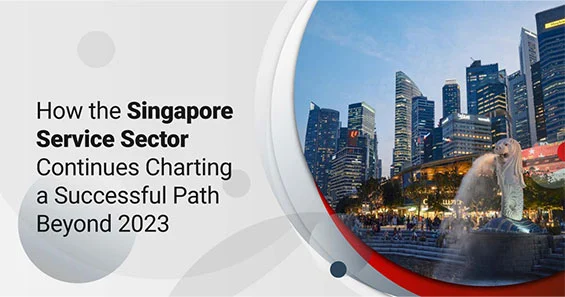 How the Singapore Service Sector Continues to Chart a Successful Path Beyond 2023