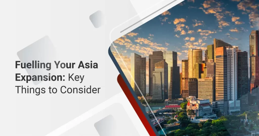 Fuelling Your Expansion Into Asia: Key Things to Consider
