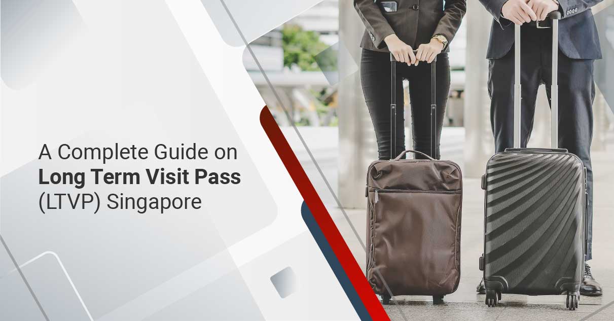 A Complete Guide on Long Term Visit Pass (LTVP) Singapore