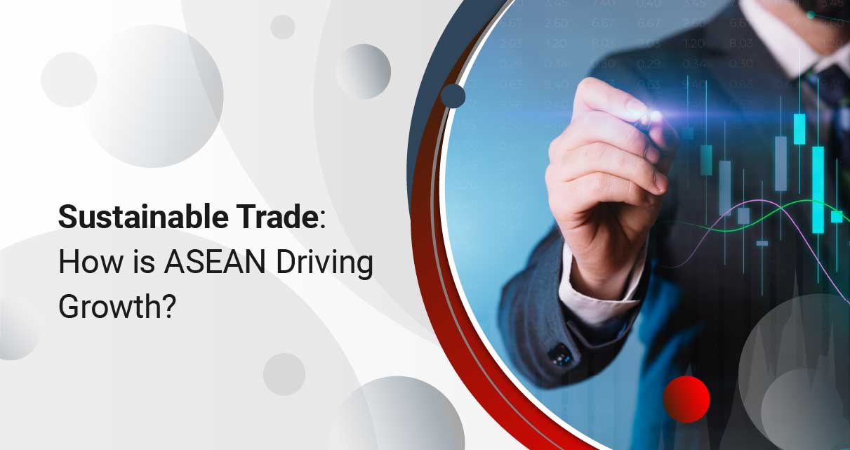 Sustainable Trade: How is ASEAN Driving Growth?