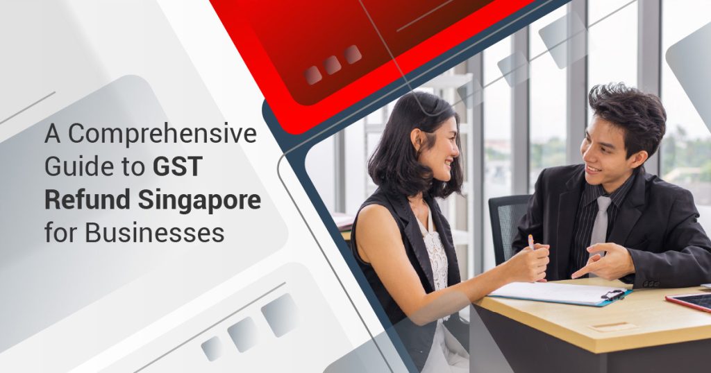 A Comprehensive Guide to GST Refund Singapore for Businesses