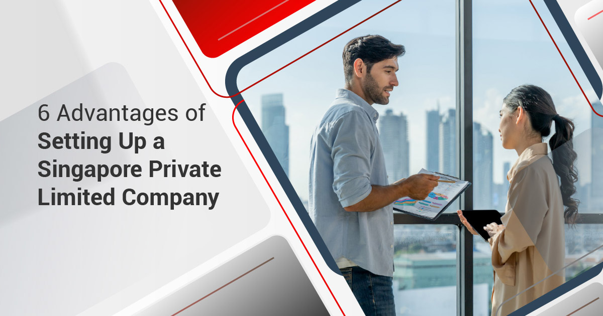 6 Advantages of Setting Up a Singapore Private Limited Company