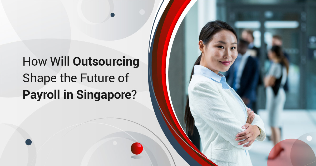 How Will Outsourcing Shape the Future of Payroll in Singapore?