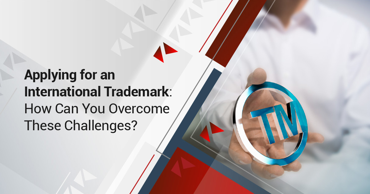 Applying for an International Trademark: How Can You Overcome These Challenges?