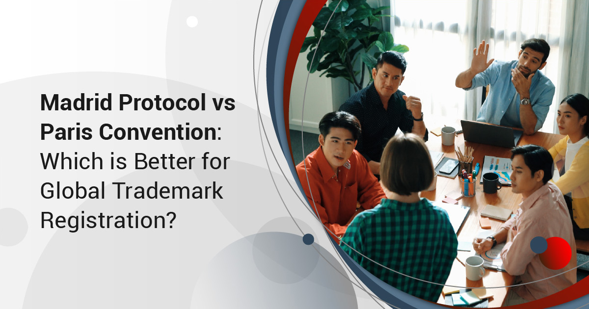 Madrid Protocol vs Paris Convention: Which is Better for Global Trademark Registration?
