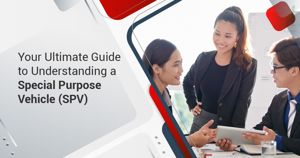 Your Ultimate Guide to Understanding a Special Purpose Vehicle (SPV)