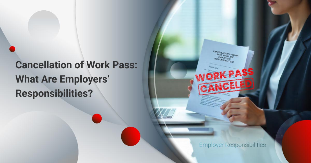 Cancellation of Work Pass: What Are Employers’ Responsibilities?