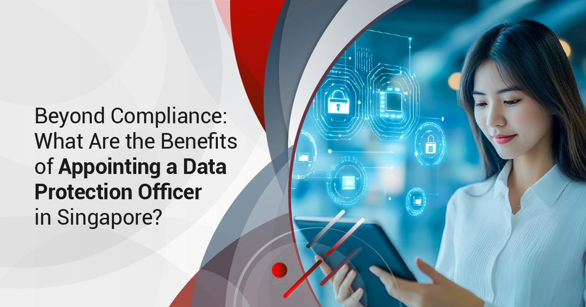 Beyond Compliance: What Are the Benefits of Appointing a Data Protection Officer in Singapore?